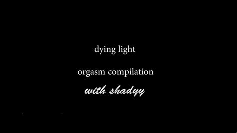 Dying Light Orgasm Compilation Youtube