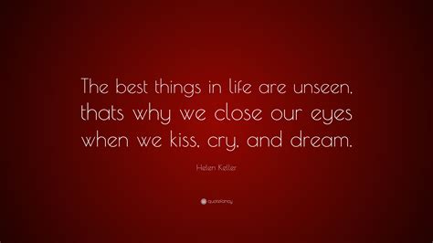helen keller quote “the best things in life are unseen thats why we