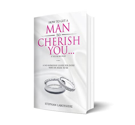 how to get a man to cherish you relationship expert stephan labossiere
