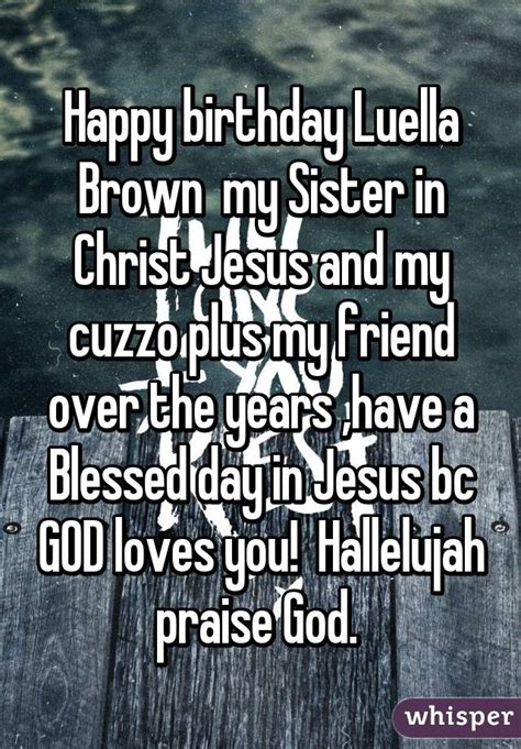 happy birthday luella brown  sister  christ jesus   cuzzo
