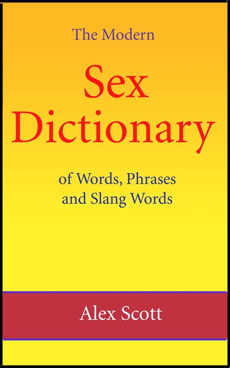 the modern sex dictionary of words phrases and slang words by alex