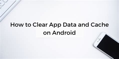 clear app data  cache  android cashify mobile phones blog