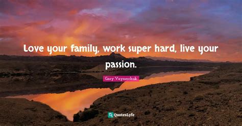 love  family work super hard   passion quote  gary