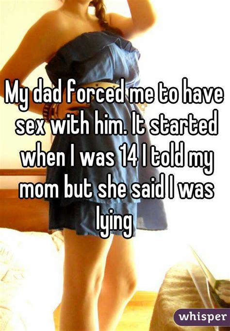 my dad forced me to have sex with him it started when i