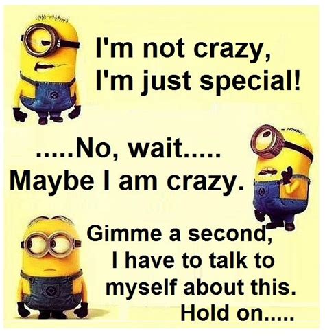 Minions I M Not Crazy I M Just Special Wait Let Me Talk To