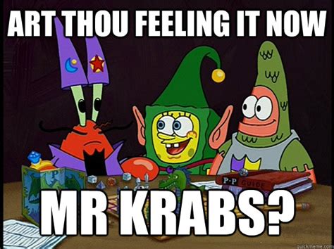 Art Thou Feeling It Now Mr Krabs Mr Krabs Quickmeme