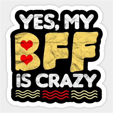 best friend yes my bff is crazy my best friend is crazy sticker