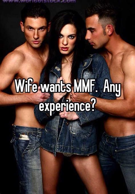 wife wants mmf any experience