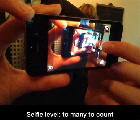 Selfie Level To Many To Count Selfie Level To Many To Count