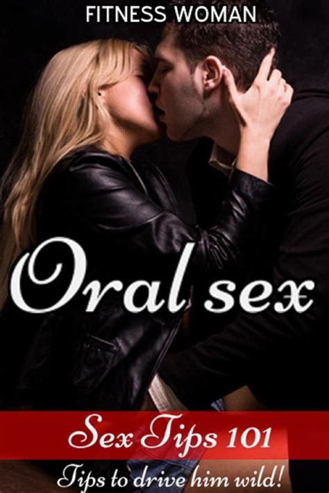 Sex Tips 101 Oral Sex Tips To Drive Him Wild Ebook Fitness Woman