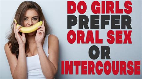 Do Girls Prefer Oral Sex Or Intercourse Youtube