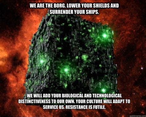 We Are The Borg Lower Your Shields And Surrender Your