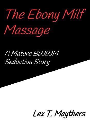 The Ebony Milf Massage A Mature Bwwm Seduction Story English Edition