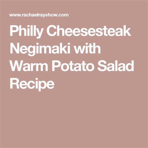 philly cheesesteak negimaki with warm potato salad recipe warm potato