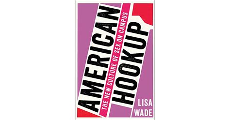 American Hookup The New Culture Of Sex On Campus By Lisa Wade