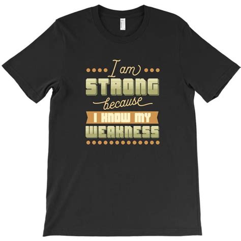 i am strong because i know my weakness t shirt cool shirts tee shirts