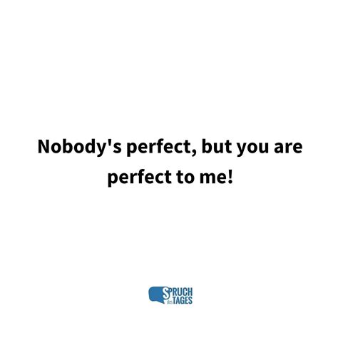 Nobody S Perfect But You Are Perfect To Me Spruch Des Tages