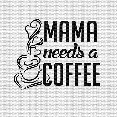 Mama Needs A Coffee Svg Mom Svg Coffee Quote Svg Funny Svg Etsy