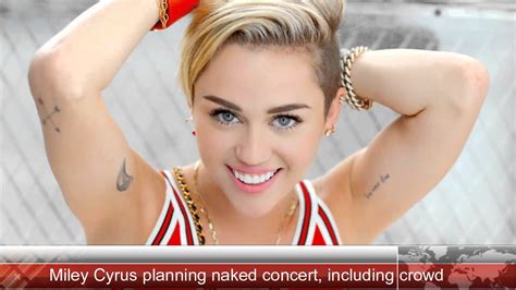 breaking news miley cyrus planning naked concert including crowd youtube