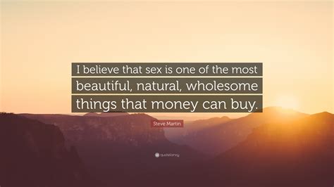 Steve Martin Quote “i Believe That Sex Is One Of The Most Beautiful