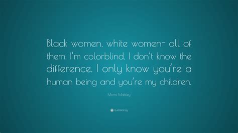 moms mabley quote “black women white women all of them i m