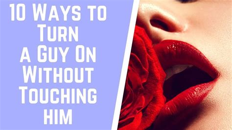 10 Ways To Turn A Guy On Without Touching Him Youtube