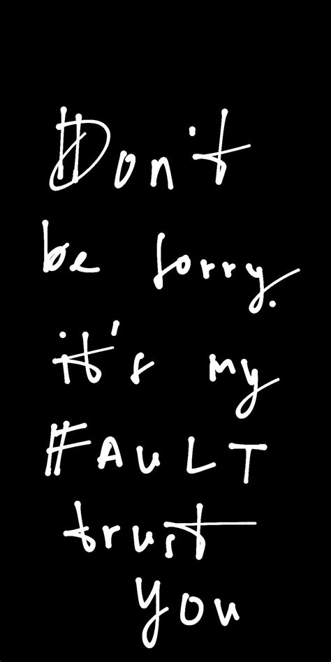 the words don t be sorry if it s my fault you are written in white on a