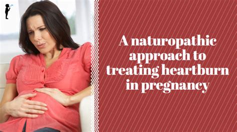 A Naturopathic Approach To Treating Heartburn In Pregnancy