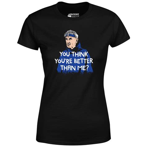 Izzy Mandelbaum You Think Youre Better Than Me Womens T Shirt