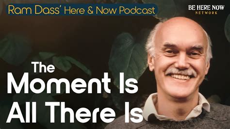 Ram Dass The Moment Is All There Is – Here And Now Podcast Ep 239