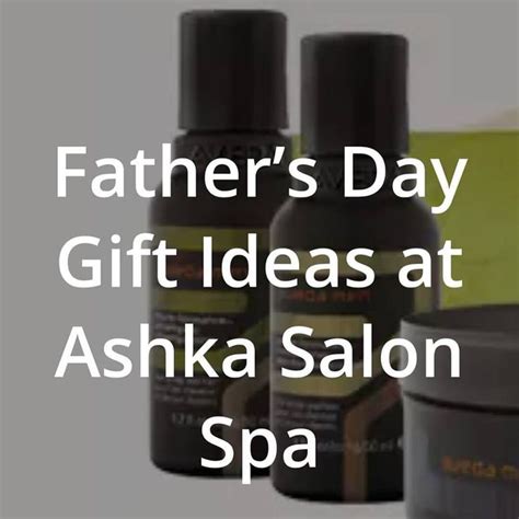 fathers day gift ideas  ashka salon spa ashka salon fathers day