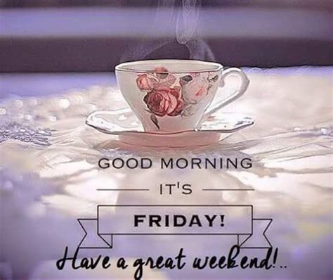 Hot Tea Good Morning Friday And Great Weekend Quote