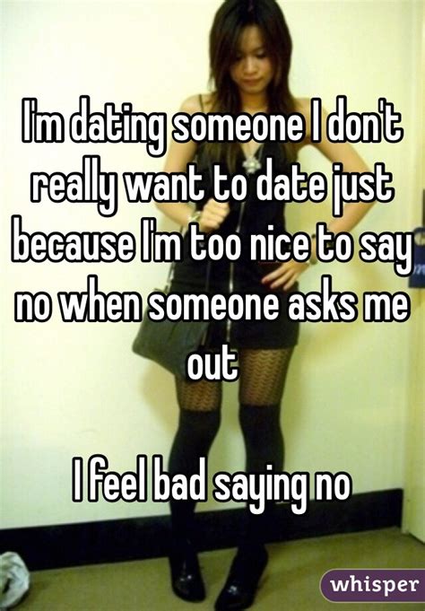 i m dating someone i don t really want to date just because i m too