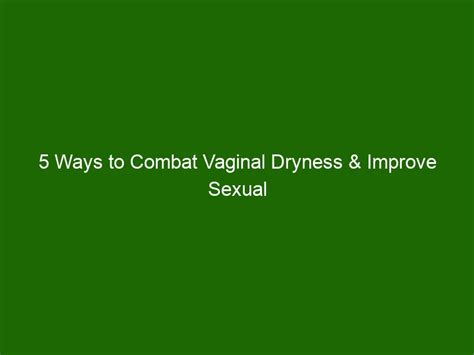 5 Ways To Combat Vaginal Dryness And Improve Sexual Health Health And