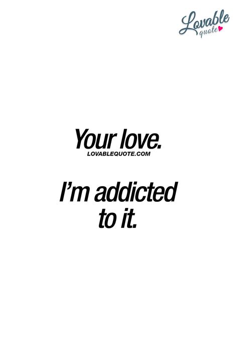 Your Love I’m Addicted To It When You Re Completely Addicted To That