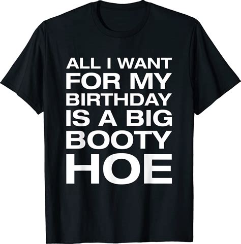 all i want for my birthday is a big booty hoe funny shirt