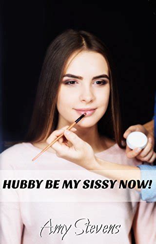 Hubby Be My Sissy Now Sissified By My Wife By Amy Stevens Goodreads