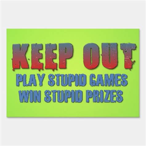 Play Stupid Games Win Stupid Prizes Signs Zazzle