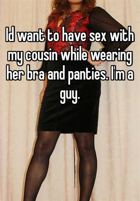 id want to have sex with my cousin while wearing her bra and panties i