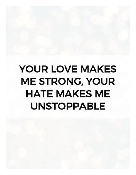Your Love Makes Me Strong Your Hate Makes Me Unstoppable Picture Quotes
