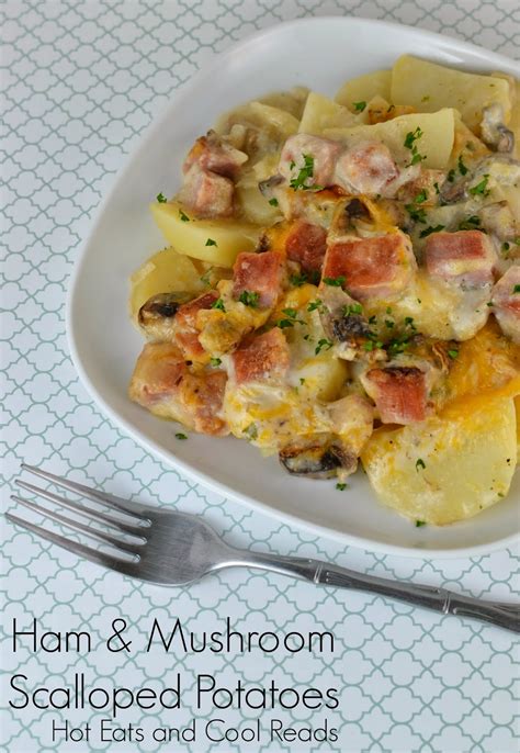 Hot Eats And Cool Reads Ham And Mushroom Scalloped Potatoes Recipe