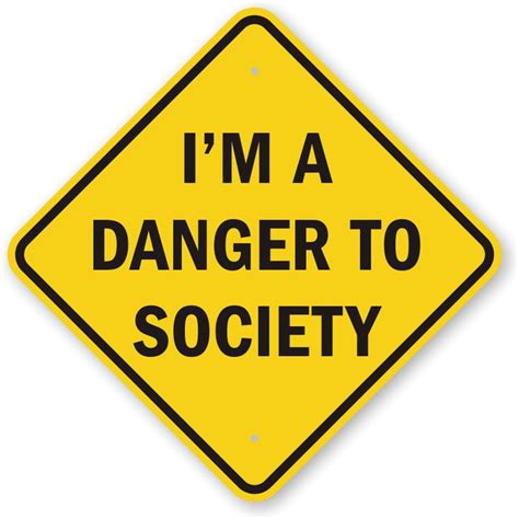 A Yellow Sign That Says Im A Danger To Society