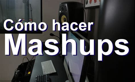 como hacer mashups todo sobre los mashups refraction productions