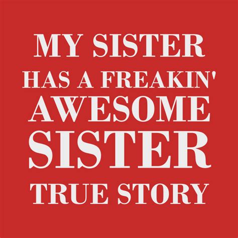 My Sister Has A Freaking Awesome Sister True Story Sister Sister