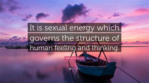 Wilhelm Reich Quote “it Is Sexual Energy Which Governs The Structure