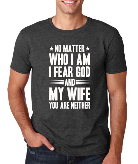 No Matter Who I Am Fear God And My Wife Funny T Husband Valentine S