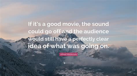 alfred hitchcock quote “if it s a good movie the sound