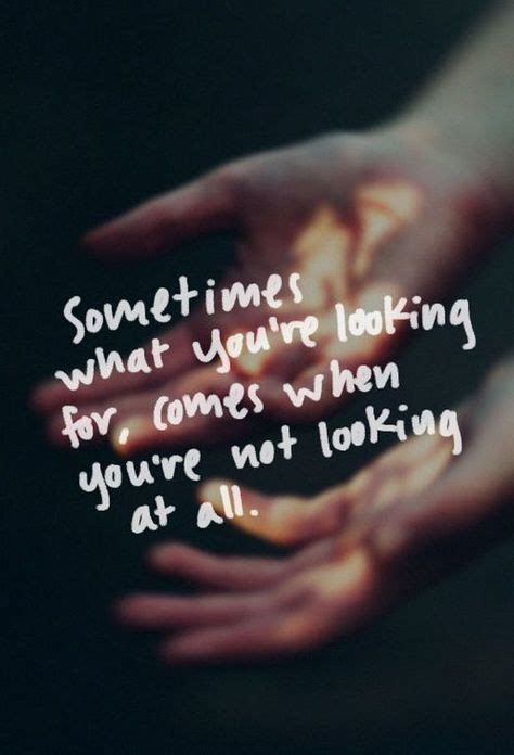Sometimes What You Re Looking For Comes When You Re Not Looking At All