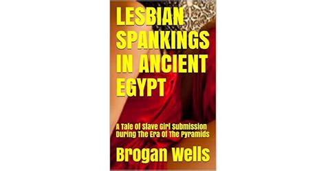 Lesbian Spankings In Ancient Egypt A Tale Of Slave Girl Submission
