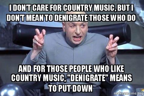 I Don T Care For Country Music But I Don T Mean To